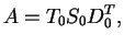 $\displaystyle A = T_0S_0D_0^T, $