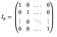 $\displaystyle I_p = \begin{pmatrix} 1 & 0 & \dots & 0 \\ 0 & 1 & \dots & 0 \\ \vdots & 0 & \ddots & \vdots \\ 0 & 0 & \dots & 1 \\ \end{pmatrix}\;$