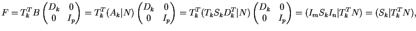 $\displaystyle F = T_k^T B \begin{pmatrix} D_k & 0 \\ 0 & I_p \end{pmatrix} = T_...... 0 \\ 0 & I_p \end{pmatrix} = (I_m S_k I_n \vert T_k^TN) = (S_k \vert T_k^TN), $