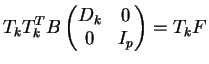 $\displaystyle T_kT_k^TB\begin{pmatrix} D_k & 0 \\ 0 & I_p \end{pmatrix} & = T_kF $