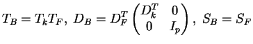 $\displaystyle T_B=T_kT_F,\;D_B=D_F^T\begin{pmatrix}
D_k^T & 0\\ 0 & I_p
\end{pmatrix},\;
S_B=S_F $