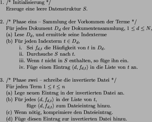 \begin{figure}\begin{tabbing}
1. \=/* Ini\=tial\=isi\=erung */ \\
\> Erzeuge e...
...l uge diesen Eintrag zur invertierten Datei hinzu. \\
\end{tabbing}\end{figure}